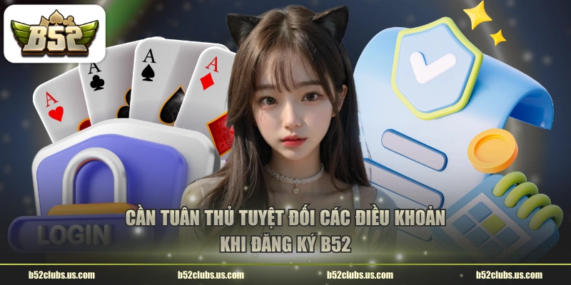Cần tuân thủ tuyệt đối các điều khoản khi đăng ký B52