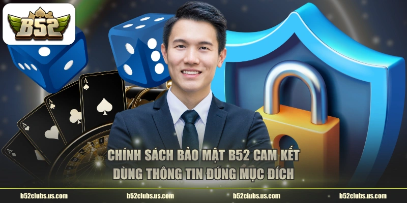 Chính sách bảo mật B52 cam kết dùng thông tin đúng mục đích