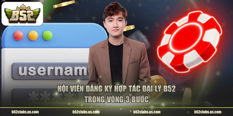 Hội viên đăng ký hợp tác đại lý B52 trong vòng 3 bước