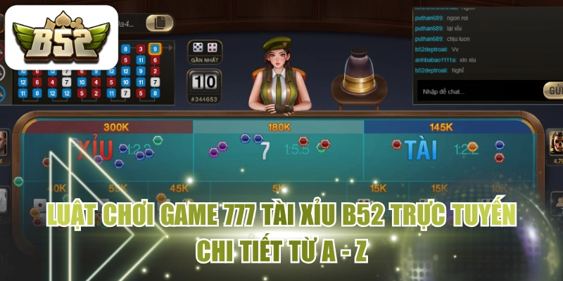 Luật Chơi Game 777 Tài Xỉu B52 Trực Tuyến Chi Tiết Từ A - Z