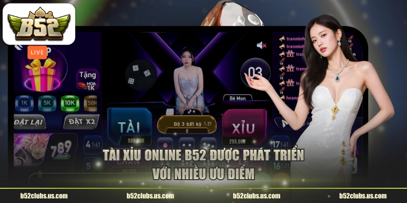 Tài Xỉu online B52 được phát triển với nhiều ưu điểm