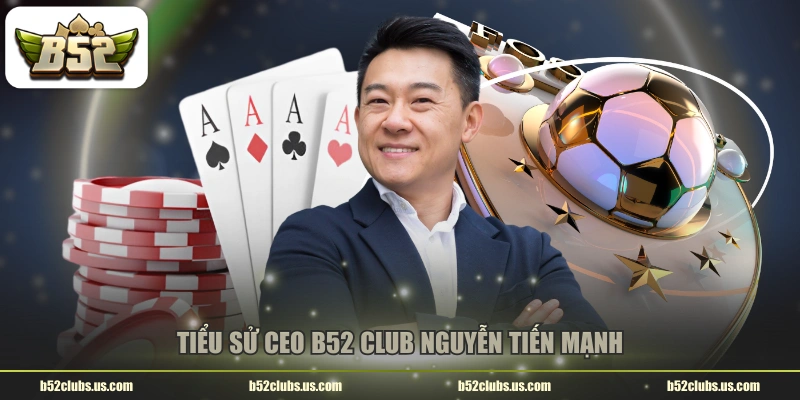 Tiểu sử CEO B52 CLUB Nguyễn Tiến Mạnh