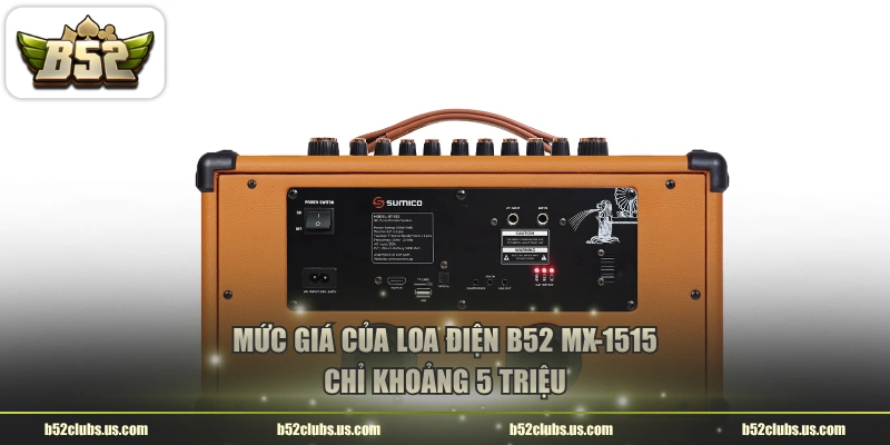 Mức giá của loa điện B52 MX-1515 chỉ khoảng 5 triệu
